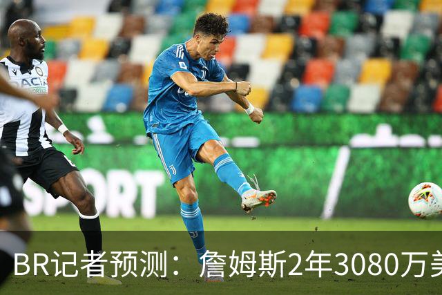 B/R记者预测：詹姆斯2年3080万美元签约勇士 包含球员选项
